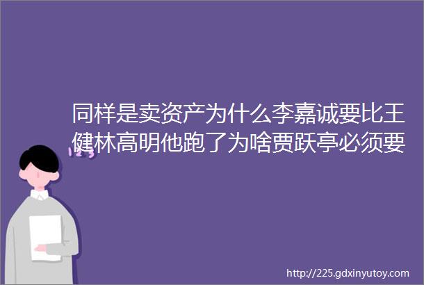 同样是卖资产为什么李嘉诚要比王健林高明他跑了为啥贾跃亭必须要回来