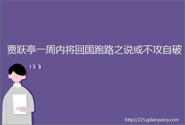 贾跃亭一周内将回国跑路之说或不攻自破